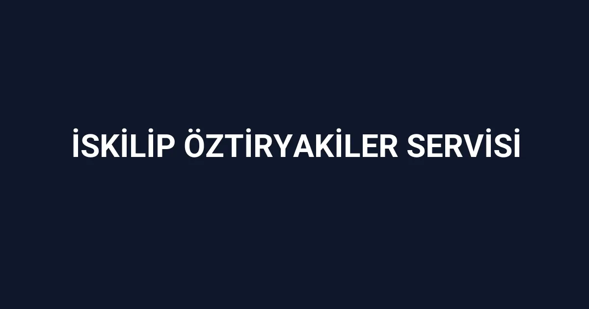 İskilip Öztiryakiler Servisi